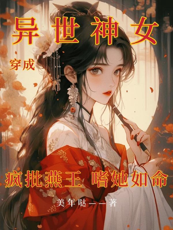 穿成異世神女，瘋批燕王嗜她如命