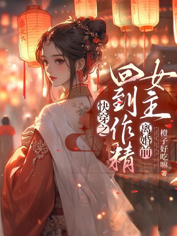 快穿之回到作精女主離婚前 橙子好吃嘛