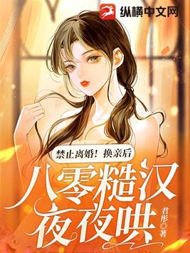 禁止離婚換親後八零糙漢夜夜哄筆趣閣