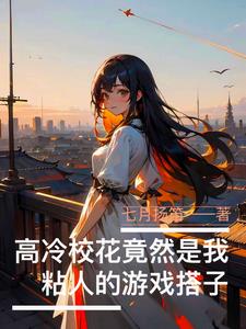 高冷校花竟然是我粘人的遊戲搭子小說