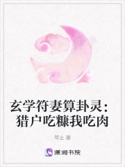 玄學符妻算卦靈:獵戶吃糠我吃肉txt鍵盤網